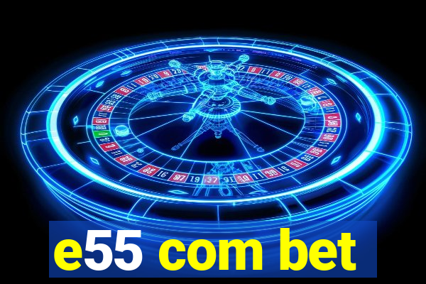 e55 com bet